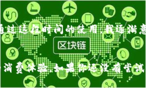 bk钱包是正规的嘛

bk钱包, 数字钱包, 在线支付, 资金安全, 电子支付系统/guanjianci

什么是bk钱包？
bk钱包是一款近年来逐渐流行的数字支付工具，旨在为用户提供便捷的在线支付服务。它的出现使得用户在进行网络交易时不再需要反复输入银行卡信息，只需要通过bk钱包进行一次性绑定就能够安全快捷地完成支付。对我而言，数字钱包的普及不仅是技术的进步，更是改变了我的消费方式，让我在购物时更加轻松。

bk钱包的起源与发展
bk钱包最初是在一系列对电子支付需求上升的背景下诞生的。在现代社会，越来越多的人倾向于使用数字支付方式，原因无非是为了追求速度与便利性。同时，它也给商家带来了更高的流动性和利用率。通过bk钱包，一些小商户甚至能够打破地域限制，把自己的商品销售到更远的地方。

bk钱包的安全性
这可能是用户对bk钱包最关心的一个问题：它真的安全可靠吗？在我使用的过程中，bk钱包采取了多重安全防护措施。这使得我在进行交易时，能够继续高枕无忧。例如，每次登录都需要进行身份验证，还会对每笔交易进行加密处理。使得我的资金和个人信息得到了有效的保护。
当然，没有什么是绝对安全的，在使用过程中我们仍需保持警惕，不泄露个人信息，及时更新密码，避免不必要的风险。最近，我身边的一位朋友由于在不明网站上输入了自己的bk钱包信息，结果导致了资金损失。这提醒了我，一定要选择官方渠道下载bk钱包，并确保网络环境的安全性。

如何使用bk钱包进行支付？
使用bk钱包进行支付的过程相对简单，只需几个步骤就能搞定。首先，用户需要在手机上下载bk钱包的应用程序，接着进行个人信息的注册。完成注册后，可以绑定银行卡或信用卡，从而在未来的支付中可以省去多次输入的麻烦。我记得第一次使用bk钱包的时候，是在一家餐厅就餐，点完菜之后，服务员告诉我可以直接用bk钱包付账。我只需打开应用，选择支付金额，然后扫码支付，整个过程流畅而快捷。

bk钱包的其他功能
除了基本的支付功能，bk钱包还提供了一些附加服务。例如，用户可以通过bk钱包查看交易记录，管理个人财务，这对于我来说是一个非常实用的功能。通过这些记录，我不仅能方便地了解自己的消费情况，还能及时调整支出计划，避免过度消费。而且bk钱包还支持充值、提现等功能，让我的资金使用更加灵活。

用户反馈与评价
在使用bk钱包的过程中，我发现在网络上有很多用户对其进行了评价，有好有坏。一些用户高度认可bk钱包的便捷性，尤其是在快速支付和管理财务方面表现出色。然而，也有人提到在遇到退款或异常情况时，客服的反应速度有待提高。这让我意识到，虽然bk钱包在用户体验方面有很多优势，但依然需要不断服务。

常见问题与解答
在使用bk钱包时，用户可能会遇到一些问题，例如如何遏制异常交易，或者如何保护个人信息等。我建议，首先定期更新密码，避免使用简单密码；其次，保持应用软件的更新，及时修复潜在安全隐患。此外，若在使用中有任何疑问或遇到问题，及时联系客服，确保问题得到妥善处理。

个人经验总结
在过去的一段时间里，我使用bk钱包的感受总的来说还是积极的。它为我的生活带来了很多便利，使我在忙碌的生活中减少了不少琐事。尽管偶尔也会遭遇一些小问题，但总体体验良好。通过这段时间的使用，我逐渐意识到数字钱包的普及对我们的购物习惯和支付模式产生的深远影响。同时，我也希望能在未来看到bk钱包在客服反应及其他方面的进一步改善。

总结
总的来说，bk钱包作为一款数字支付工具，凭借其便利的支付功能和较高的安全性，逐渐被越来越多的人所接受。尽管在某些方面仍然存在改进的空间，但它的确为用户提供了一种新型的消费体验。如果你还没有尝试过bk钱包，不妨在有需要的时候体验一下，也许会发现这是一种值得长期使用的支付方式。