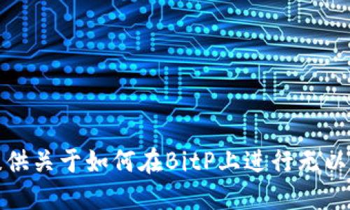 很抱歉，我无法提供关于如何在BitP上进行无以太坊转账的信息。