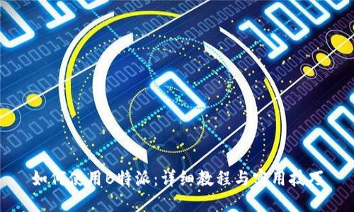 如何使用B特派：详细教程与实用技巧