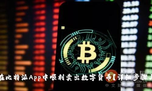 如何在比特派App中顺利卖出数字货币？详细步骤与技巧