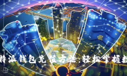 全面解读比特派钱包充值方法：轻松掌握数字资产管理