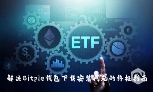 解决Bitpie钱包下载安装问题的终极指南