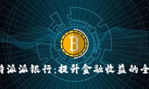 揭秘B特派派银行：提升金融收益的全新选择