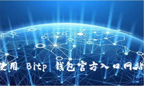 如何安全高效地使用 Bitp 钱包官方入口网站：用户指南与技巧