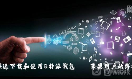 如何快速下载和使用B特派钱包——苹果用户的终极指南