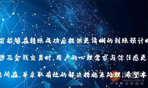    B特派钱包转账成功却未到账的解决方案与用户体验分析  / 

 guanjianci  B特派钱包, 转账, 未到账, 解决方案, 用户体验  /guanjianci 

在如今数字经济快速发展的背景下，电子钱包逐渐成为了人们日常交易中不可缺少的工具。B特派钱包，作为许多用户的首选钱包之一，因其便捷的转账功能而备受关注。然而，难免会出现转账成功却没有到账的情况，这让一些用户感到困惑与不安。本文将深入分析这一问题的原因，并提供有效的解决方案，帮助用户提升其使用体验。

转账成功与到账的区分

首先，我们需要明确“转账成功”和“到账”的定义。一般来说，当用户在B特派钱包中发起转账后，系统会显示“转账成功”，但这并不意味着资金已经立刻到账。实际上，到账的时间可能受多种因素的影响，包括但不限于对方钱包的处理速度、网络状况、甚至是银行的结算时间。

在个人经验中，我也曾遇到过类似的情况。曾经在一个紧急的时刻，我通过B特派钱包给朋友转了一笔钱，系统显示转账成功，但当我向朋友确认时，他却告诉我并没有收到。我当时感到非常焦虑，不知道该如何处理这个问题。这种经历让我意识到，了解转账与到账的区别是非常重要的。

导致转账未到账的常见原因

那么，究竟是什么原因导致B特派钱包转账成功却没有到账呢？以下是一些可能的原因：

ul
    listrong网络延迟：/strong在网络环境不佳的情况下，信息可能会延迟传输，这可能导致用户在发起转账时未能及时获知到账状态。/li
    listrong对方钱包问题：/strong如果接收方的钱包出现问题，比如停用、维护或者其他不可抗力因素，那么转账也可能无法即时到账。/li
    listrong系统维护：/strong有时，B特派钱包平台会进行系统升级或维护，此时的转账处理效率可能受到影响。/li
    listrong资金审核：/strong某些情况下，平台会对特定金额的转账进行额外审核，导致延迟到账。/li
/ul

了解这些原因后，用户在使用B特派钱包时就能更理性地看待转账过程。实际上，很多时候转账成功的背后并不意味着资金即时到账，而是一个复杂的系统交互过程。

如何确认转账状态

在面对“转账成功却未到账”的困扰时，用户可以采取以下步骤来确认转账状态：

ol
    listrong查看交易记录：/strong用户可以在B特派钱包的应用中查看自己的交易记录，确认转账的具体时间和金额。如果记录中显示转账成功，通常可以放心。/li
    listrong确认对方钱包：/strong联系对方确认他们是否成功接收到转账。如果他们的账户正常运作，可能就是网络问题造成的延迟。/li
    listrong检查网络状态：/strong确保自己的网络连接稳定，一些网络问题可能导致信息的延迟传输。/li
    listrong咨询客服：/strong如果在排查以上问题后仍未解决，可以直接联系B特派钱包的客服，咨询具体情况。/li
/ol

个人的经验是，耐心是解决此类问题的关键。一开始我会感到非常焦急，但通过逐步确认，我最终找到答案，安心了不少。

如何提高转账的成功率与到账效率

虽然技术的飞速发展让电子钱包的使用变得更加顺畅，但还是有一些小技巧可以帮助用户提高转账的成功率与到账效率：

ul
    listrong选择最佳转账时间：/strong在高峰时段，网络拥堵可能会影响转账速度。尽量在用户较少的时段进行转账，比如深夜或者早晨。/li
    listrong保持软件更新：/strong确保你的B特派钱包版本始终为最新，这样可以获得最佳的用户体验和最新的安全保障。/li
    listrong设置稳定的网络环境：/strong使用可靠的Wi-Fi或移动数据网络进行转账，避免在信号不佳的地方操作。/li
/ul

在我的使用过程中，发现选择恰当的转账时间对到账速度有着显著影响。有时在晚上转账的成功率和到账速度明显要高于白天高峰期。

转账未到账后的应对措施

如果转账成功后依然没有到账，首先不要惊慌。可以采取以下措施应对：

ol
    listrong耐心等候：/strong在很多情况下，网络延迟只是暂时的，耐心等待一段时间后再查看。/li
    listrong多方确认：/strong如前所述，联系接收方确认他们的钱包状态，如果他们的账户未有问题，那么问题可能在自己的网络或系统。/li
    listrong记录信息：/strong在联系客服时，保持相关交易的信息记录，方便客服快速定位问题，提升解决效率。/li
    listrong参考官方渠道：/strong查看B特派钱包的官网或社交平台，了解是否有公告说明系统问题或维护。/li
/ol

用户体验的总结与改进建议

作为B特派钱包的用户，经历过转账未到账的烦恼，现阶段的服务虽然在便利性上做得相当不错，但面对特殊情况的应对能力还有待提升。比如，若能够在转账成功后提供更清晰的到账预计时间提示，或者在用户钱包中增加一个实时转账状态监测的功能，势必能够大大提高用户的安心感。

我个人认为，技术的进步在于用户体验的。当我们体会到一款产品能及时处理我们的需求与疑虑时，便会对其产生更多的信任与依赖。特别是在涉及金钱交易时，用户的心理需求与信任感更是至关重要。

总之，无论是使用B特派钱包还是其他电子支付工具，遇到转账成功却未到账的情况都是可以理解的。关键是保持冷静，通过合理的方式确认问题所在，并采取有效的解决措施来处理。希望本文的分析和建议对皆有所助，提升大家的使用体验，让数字支付的生活更加顺畅。