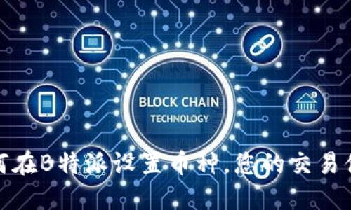 如何在B特派设置币种，您的交易体验