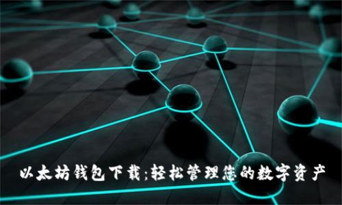 以太坊钱包下载：轻松管理您的数字资产