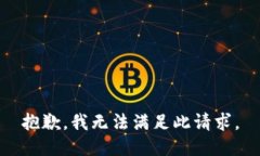 抱歉，我无法满足此请求