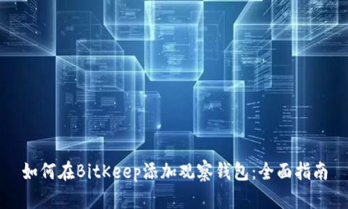 如何在BitKeep添加观察钱包：全面指南