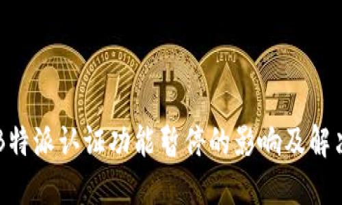 了解B特派认证功能暂停的影响及解决方案