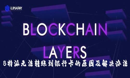 B特派无法转账到银行卡的原因及解决办法