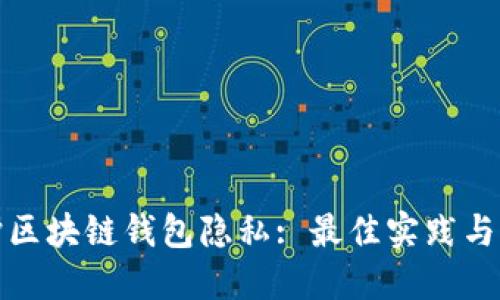 如何保护区块链钱包隐私: 最佳实践与实用技巧