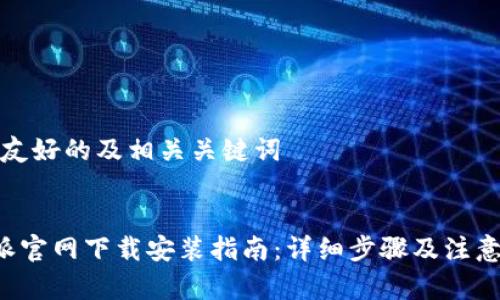 创建友好的及相关关键词


B特派官网下载安装指南：详细步骤及注意事项