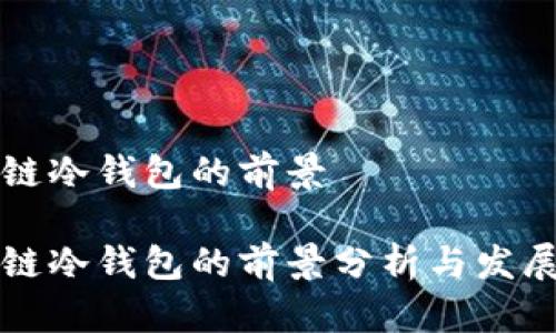 区块链冷钱包的前景

区块链冷钱包的前景分析与发展趋势