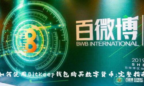 如何使用BitKeep钱包购买数字货币：完整指南