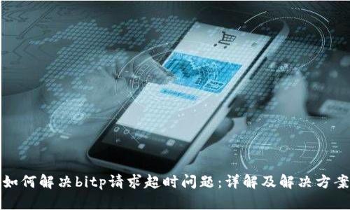 如何解决bitp请求超时问题：详解及解决方案