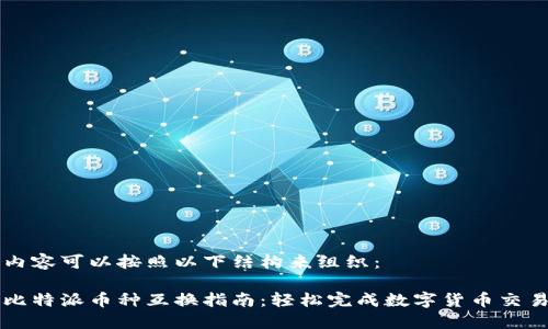 内容可以按照以下结构来组织：

比特派币种互换指南：轻松完成数字货币交易
