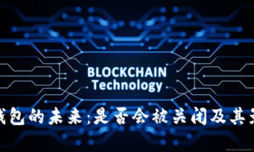 Bitpie钱包的未来：是否会被关闭及其影响分析