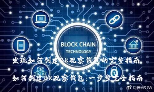 发现如何创建BK观察钱包的完整指南

如何创建BK观察钱包：一步步完全指南