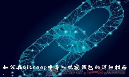 如何在BitKeep中导入观察钱包的详细指南