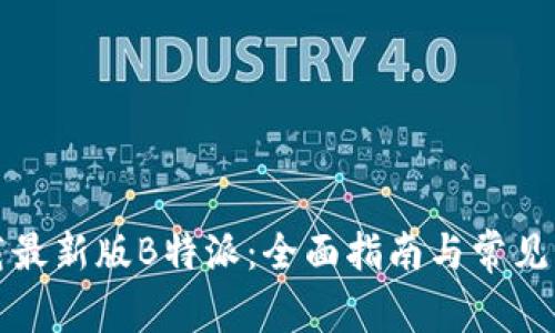 如何下载最新版B特派：全面指南与常见问题解答