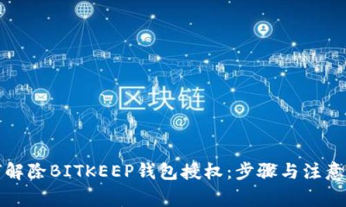 如何解除BITKEEP钱包授权：步骤与注意事项