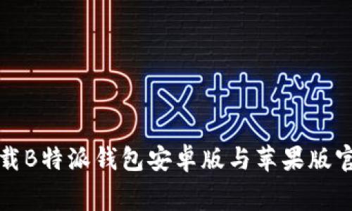 免费下载B特派钱包安卓版与苹果版官网教程
