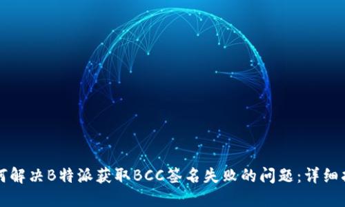 如何解决B特派获取BCC签名失败的问题：详细指南