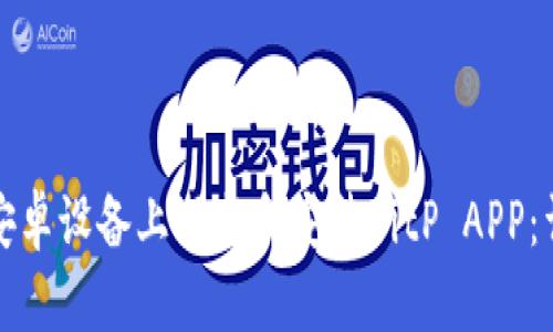 如何在安卓设备上下载和安装BitP APP：详尽指南