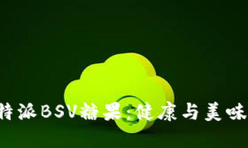 深入探讨B特派BSV糖果：健康与美味的完美结合