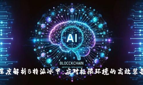 深度解析B特派冰甲：应对极限环境的高效装备