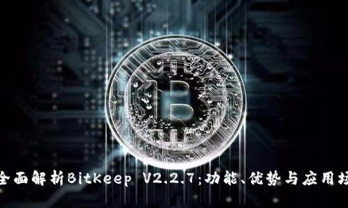 : 全面解析BitKeep V2.2.7：功能、优势与应用场景
