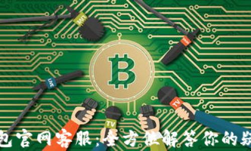 
比特派钱包官网客服：全方位解答你的疑问与需求