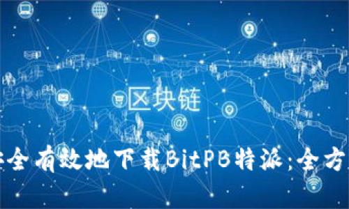 如何安全有效地下载BitPB特派：全方位指南