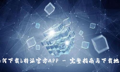 如何下载b特派官方APP - 完整指南与下载地址