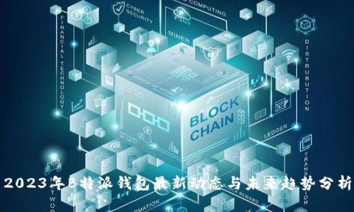 2023年B特派钱包最新动态与未来趋势分析