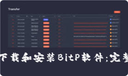 如何下载和安装BitP软件：完整指南