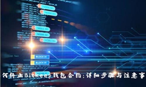 如何终止BitKeep钱包合约：详细步骤与注意事项