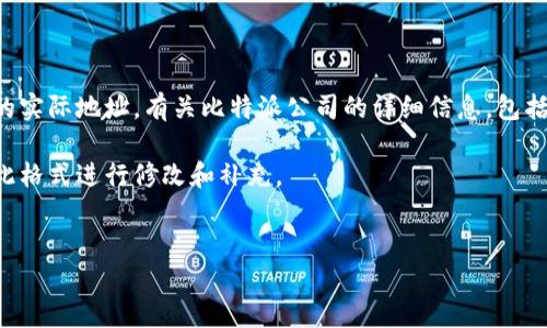 请注意：我无法提供实时地理位置或具体公司的实际地址。有关比特派公司的详细信息，包括地址，请参考公司的官方网站或相关法律文件。

以下是您所申请的信息格式示例，您可以根据此格式进行修改和补充。


比特派公司地址及相关信息详解