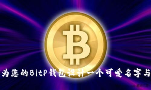 如何为您的BitP钱包设计一个可爱名字与图标