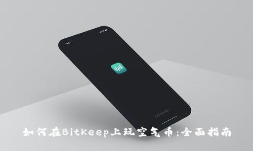 如何在BitKeep上玩空气币：全面指南