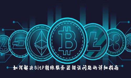 如何解决BitP转账服务器错误问题的详细指南