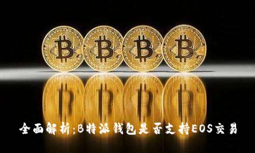 全面解析：B特派钱包是否支持EOS交易