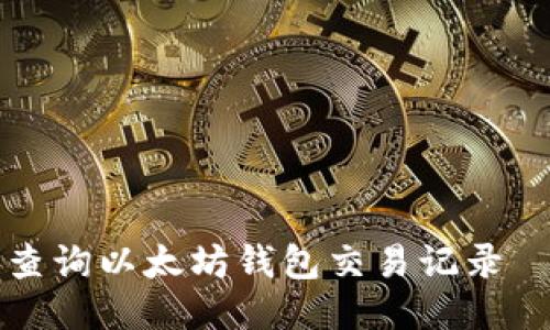 如何轻松查询以太坊钱包交易记录－全面指南