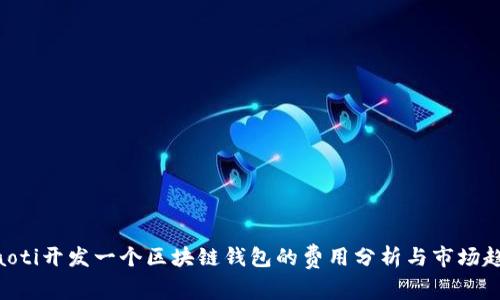 hiaoti开发一个区块链钱包的费用分析与市场趋势