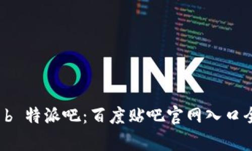 探索 b 特派吧：百度贴吧官网入口全解析