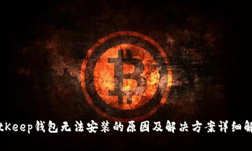 BitKeep钱包无法安装的原因及解决方案详细解析