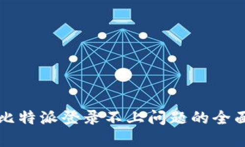 解决比特派登录不上问题的全面指南