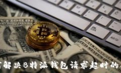   如何解决B特派钱包请求超时的问题